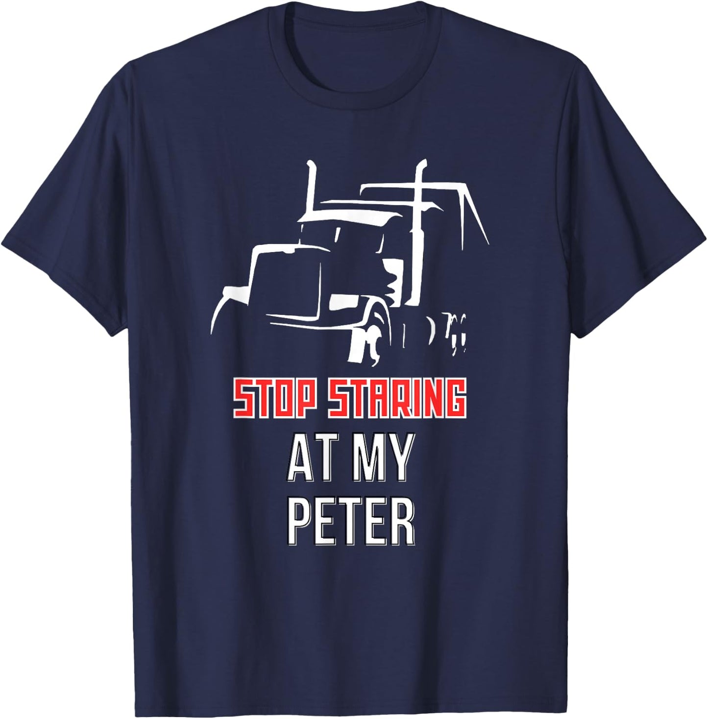 Stop Staring at my Peter Semi Funny Trucking T-Shirt - T-Shirt | Navy