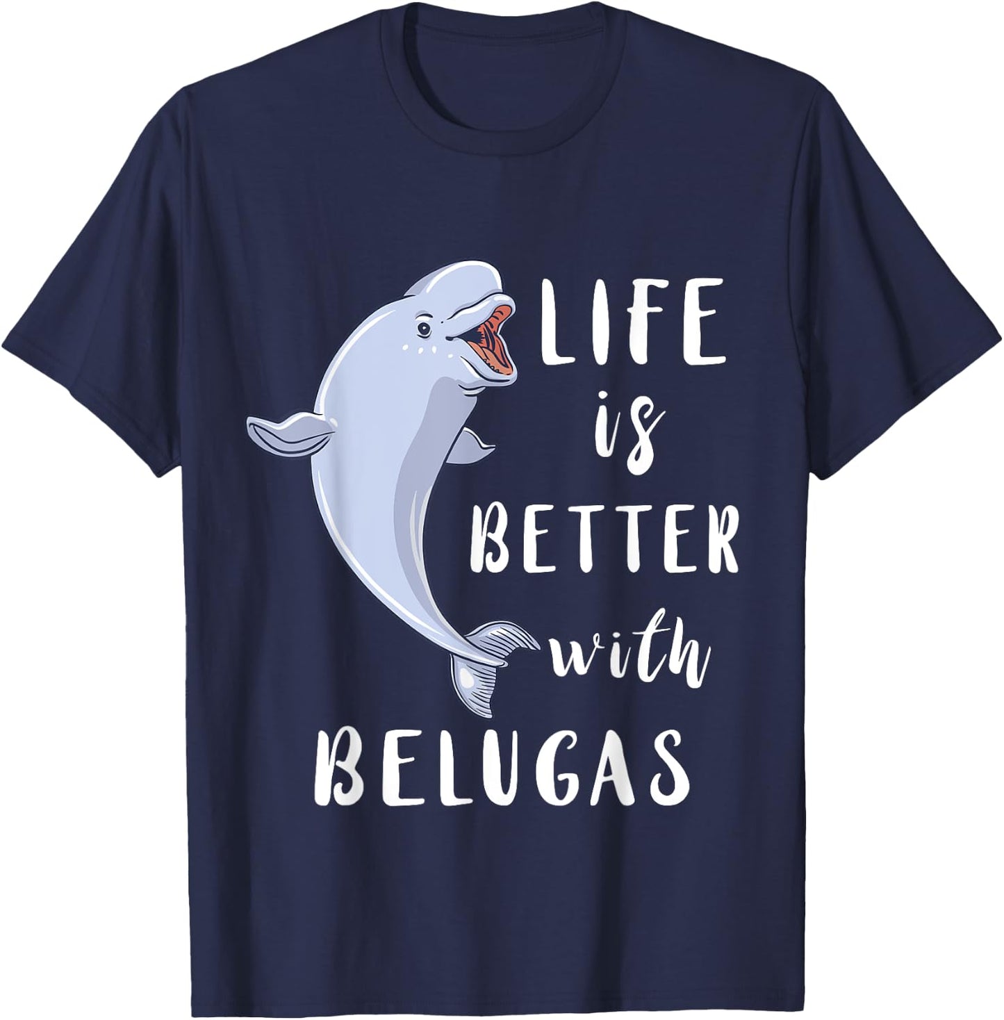 Beluga Whale Life Is Better With Belugas White Arctic Whale T-Shirt - T-Shirt | Navy