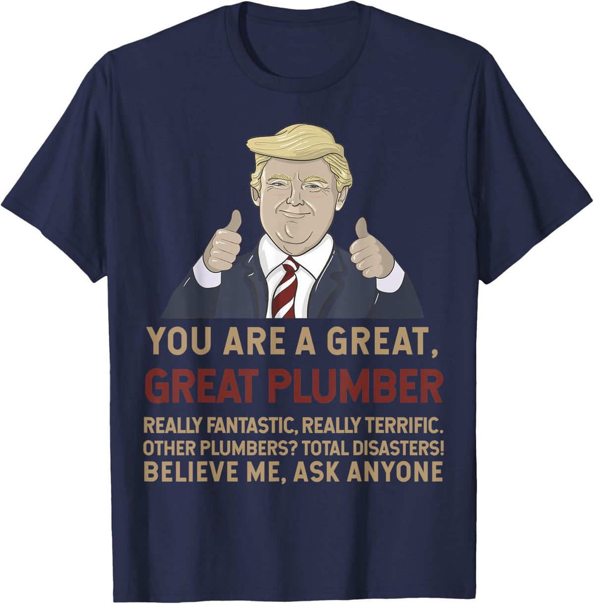 Trump You Are A Great Great Plumber Believe Me T-Shirt - T-Shirt | Navy
