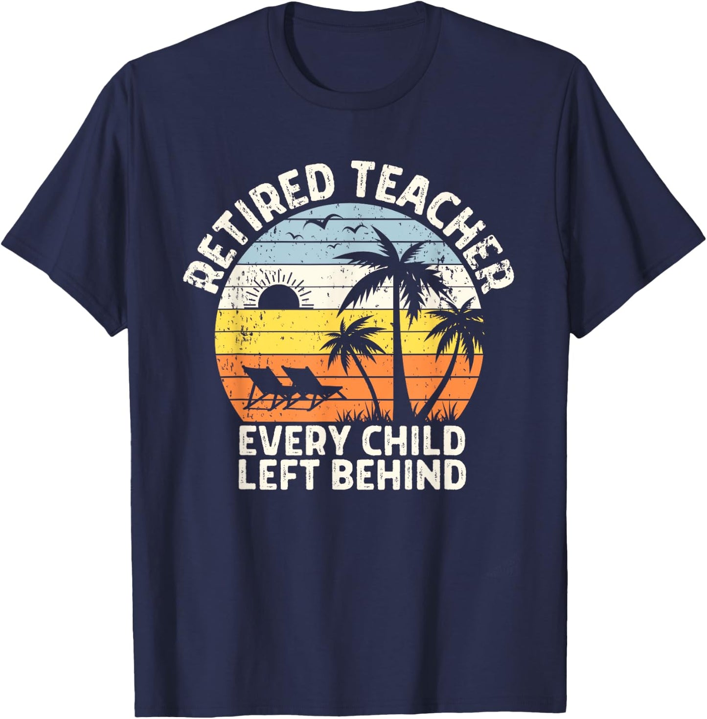 Retired Teacher Every Child Left Behind Retirement T-Shirt - T-Shirt | Navy