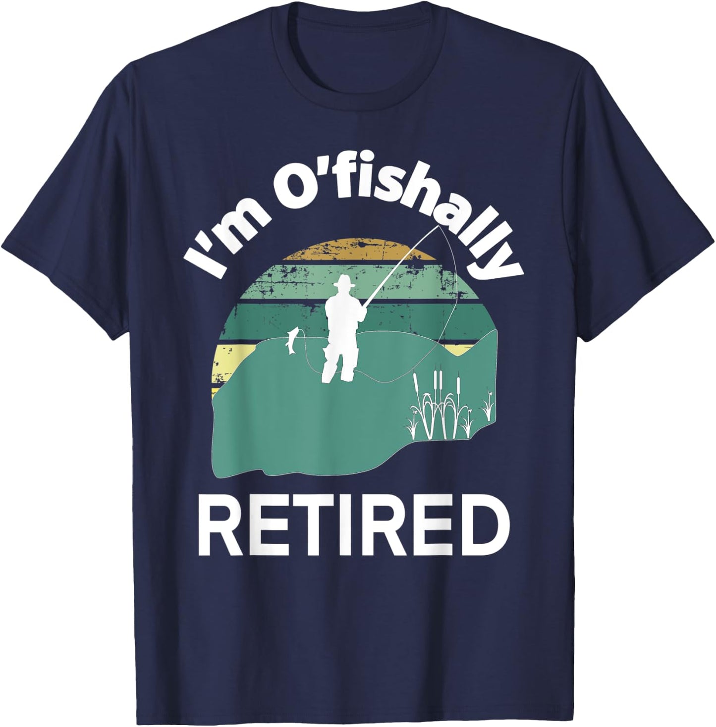 I'm O'fishally RETIRED Funny Go Fishing Pun for Retirement T-Shirt - T-Shirt | Navy