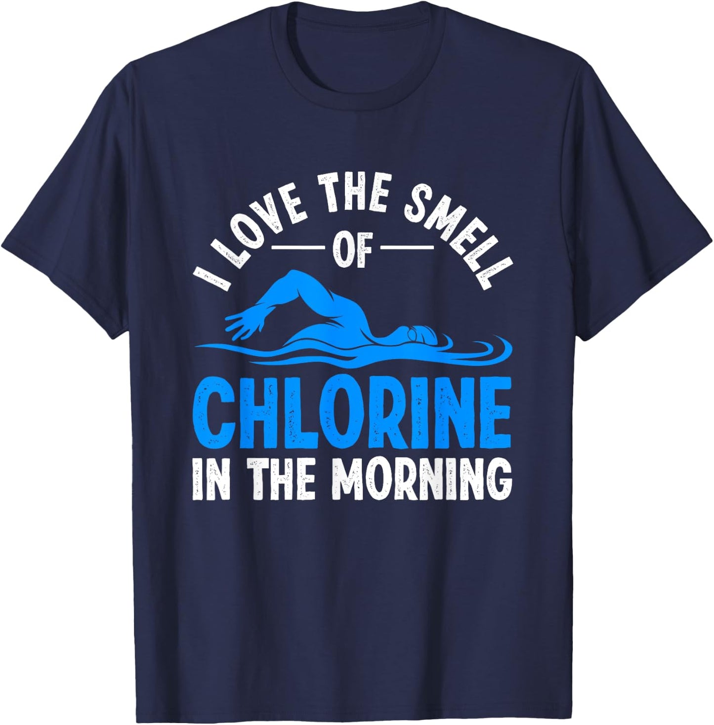 I Love the Smell of Chlorine in the Morning T-Shirt - T-Shirt | Navy