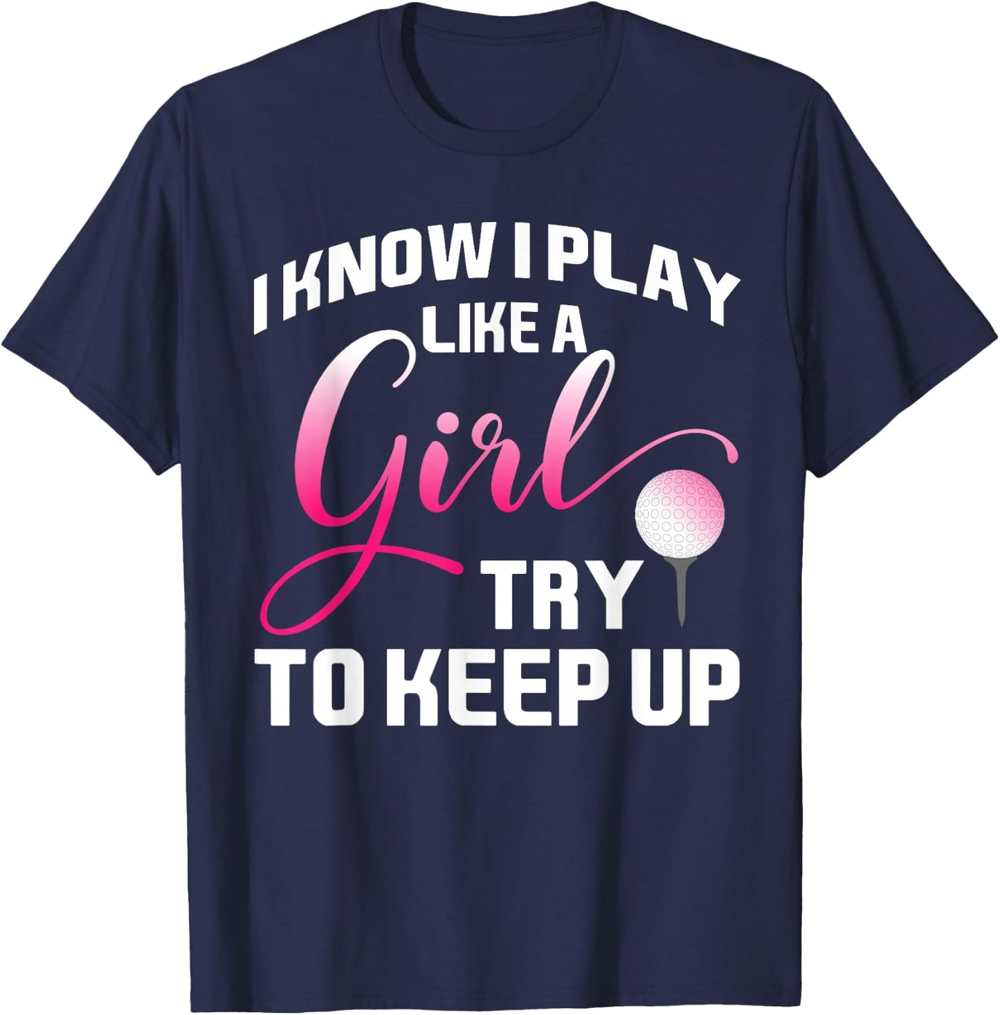 I Know I Play Like A Girl Try To Keep Up Female Golfer Joke T-Shirt - T-Shirt | Navy