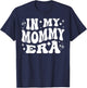 in My Mommy Era, Funny New Mom, Motherhood Journey T-Shirt - T-Shirt | Navy