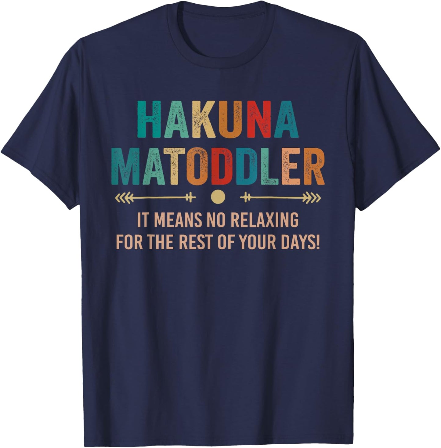 Hakuna Matoddler it Means No Relaxing for the Rest Your Days T-Shirt - T-Shirt | Navy