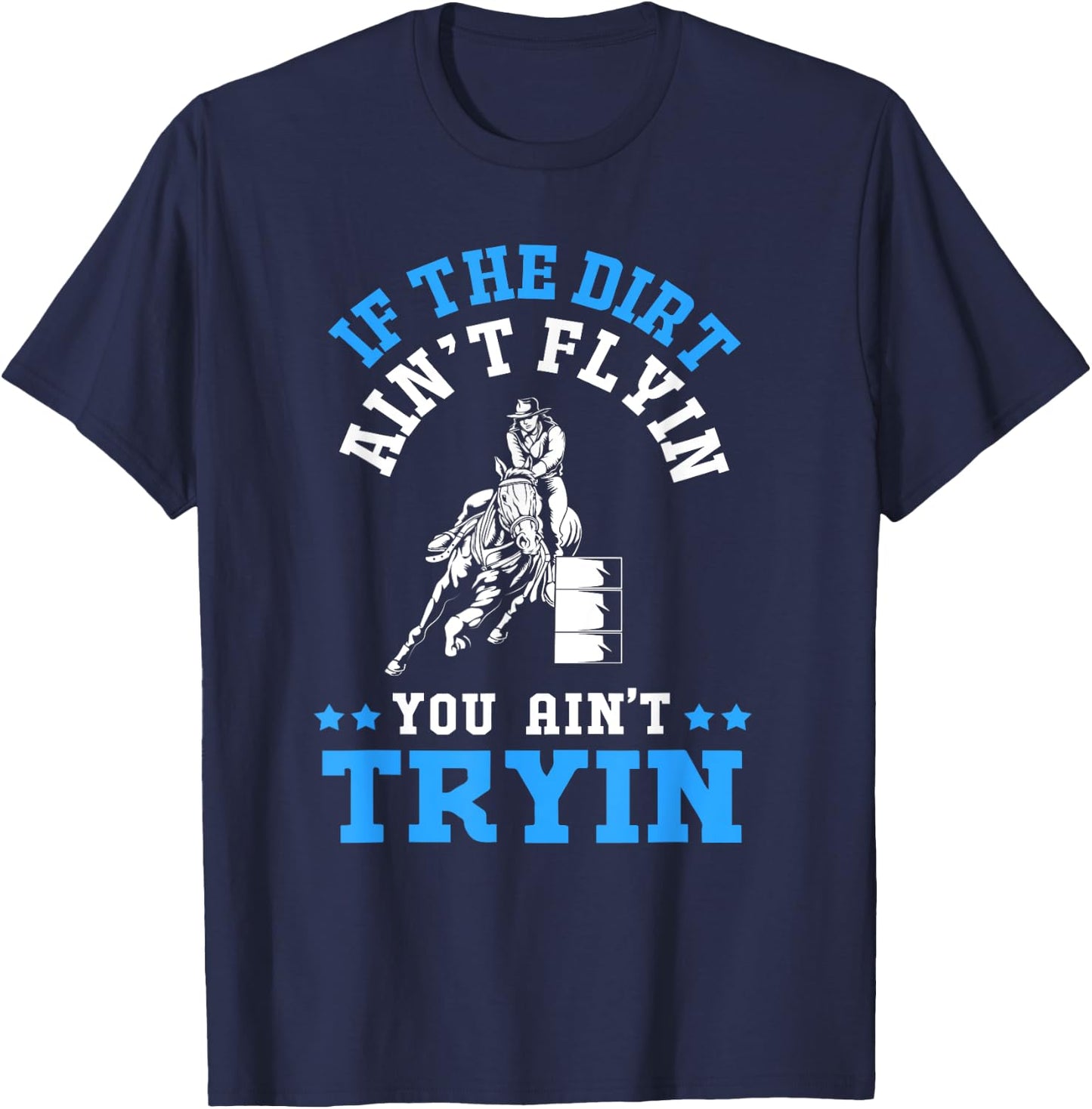 If The Dirt Aint Flying You Aint Trying Barrel Racing T-Shirt - T-Shirt | Navy