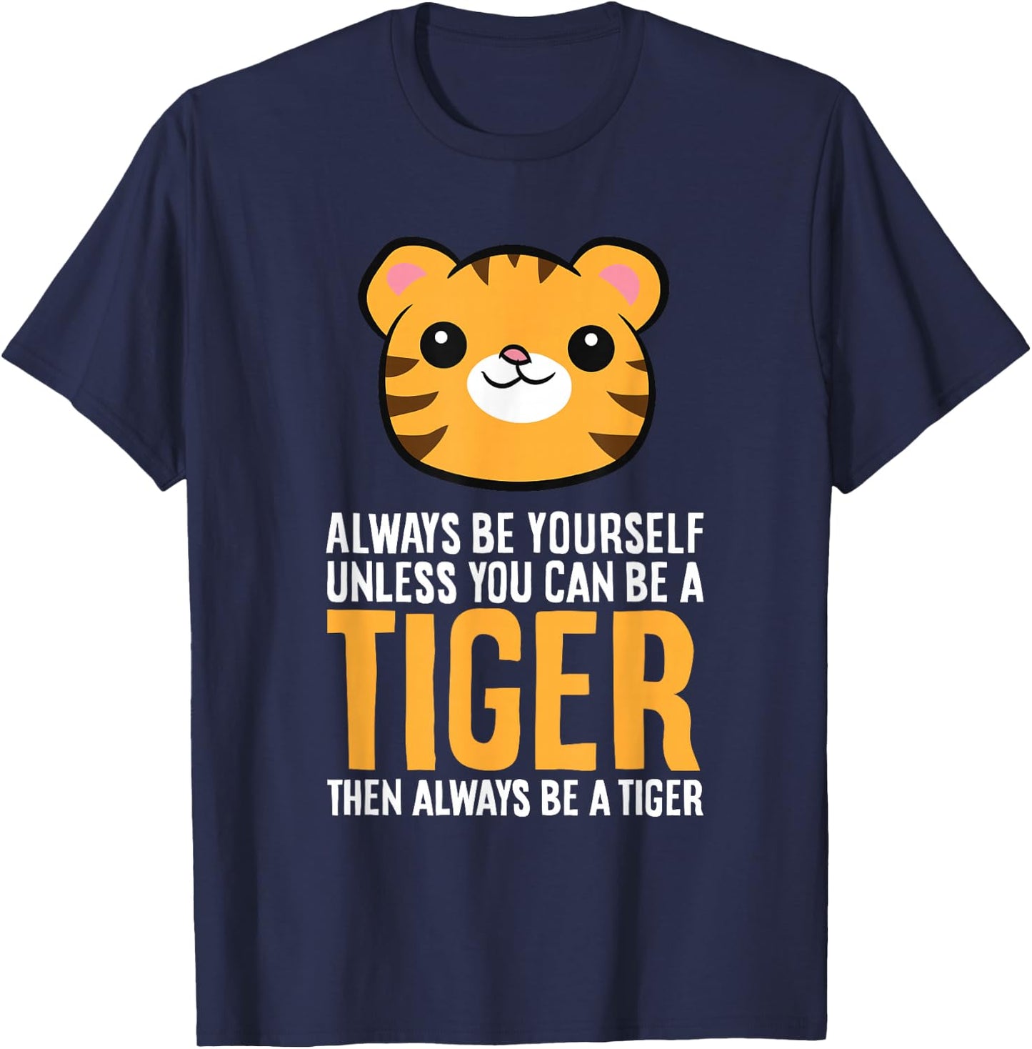 Always Be Yourself Unless You Can Be A Tiger T-Shirt - T-Shirt | Navy