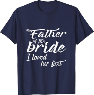 Father of the Bride I Loved Her First T Shirt T-Shirt - T-Shirt | Navy