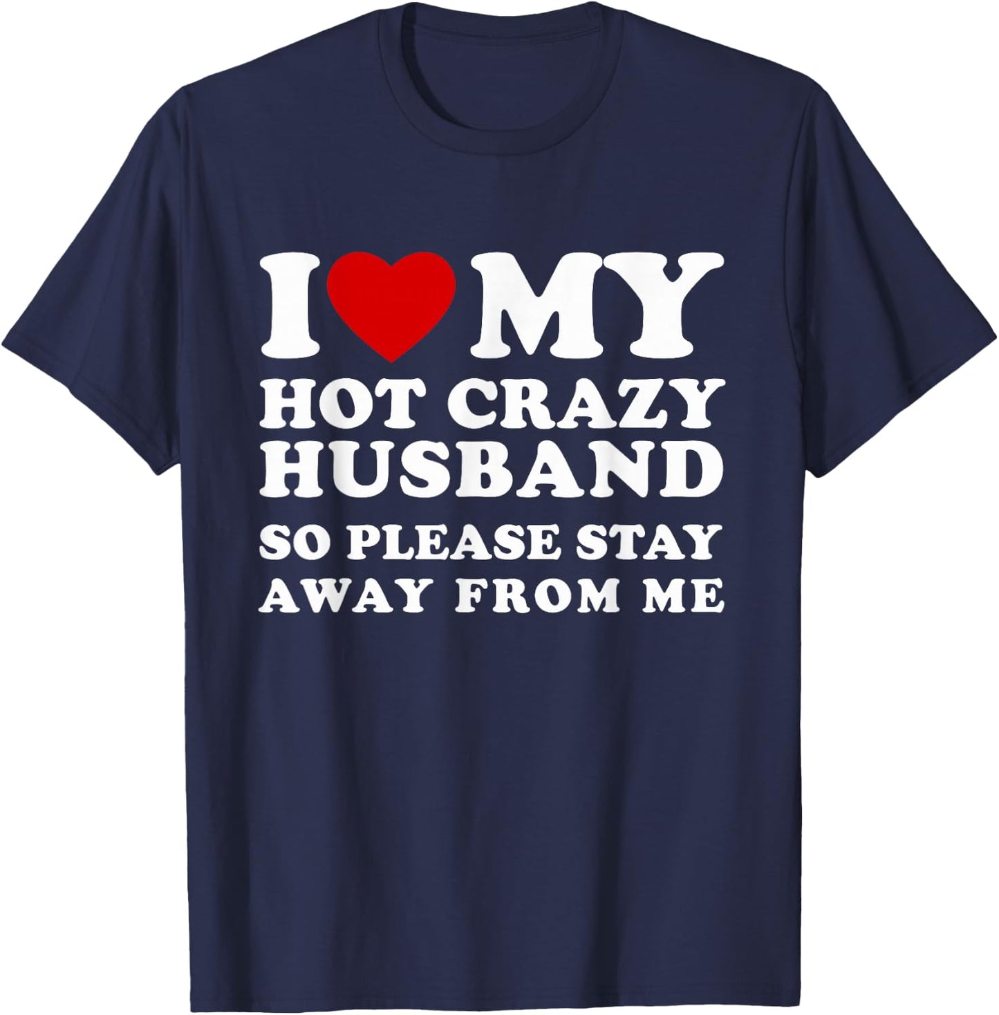 I Love My Hot Crazy Husband Please Stay I Heart My Husband T-Shirt - T-Shirt | Navy