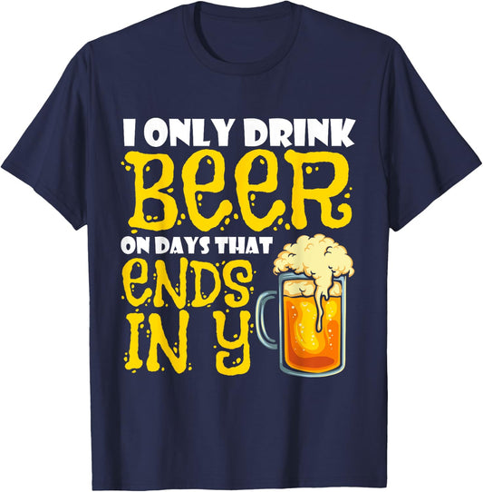 I Only Drink Beer On Days That End In Y T-Shirt - T-Shirt | Navy