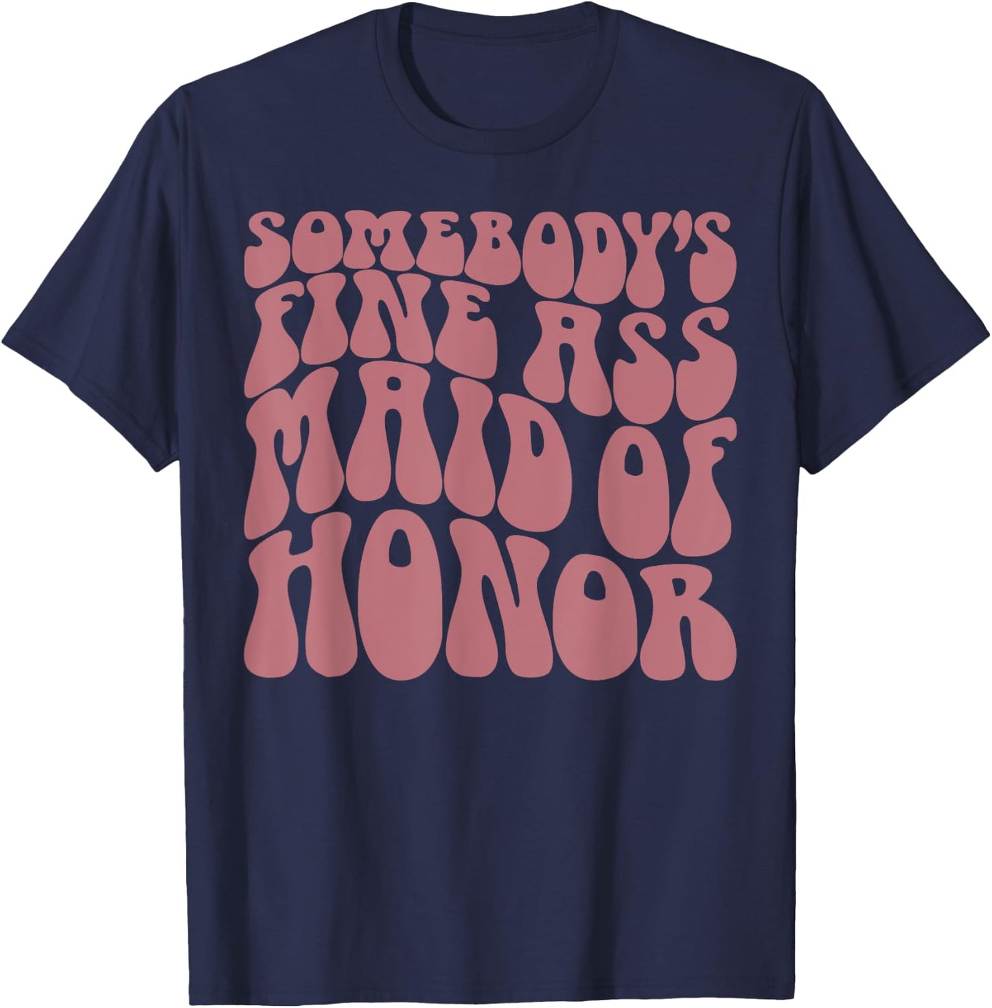 Somebody's Fine Ass Maid of Honor, Funny, Bachelorette Party T-Shirt - T-Shirt | Navy