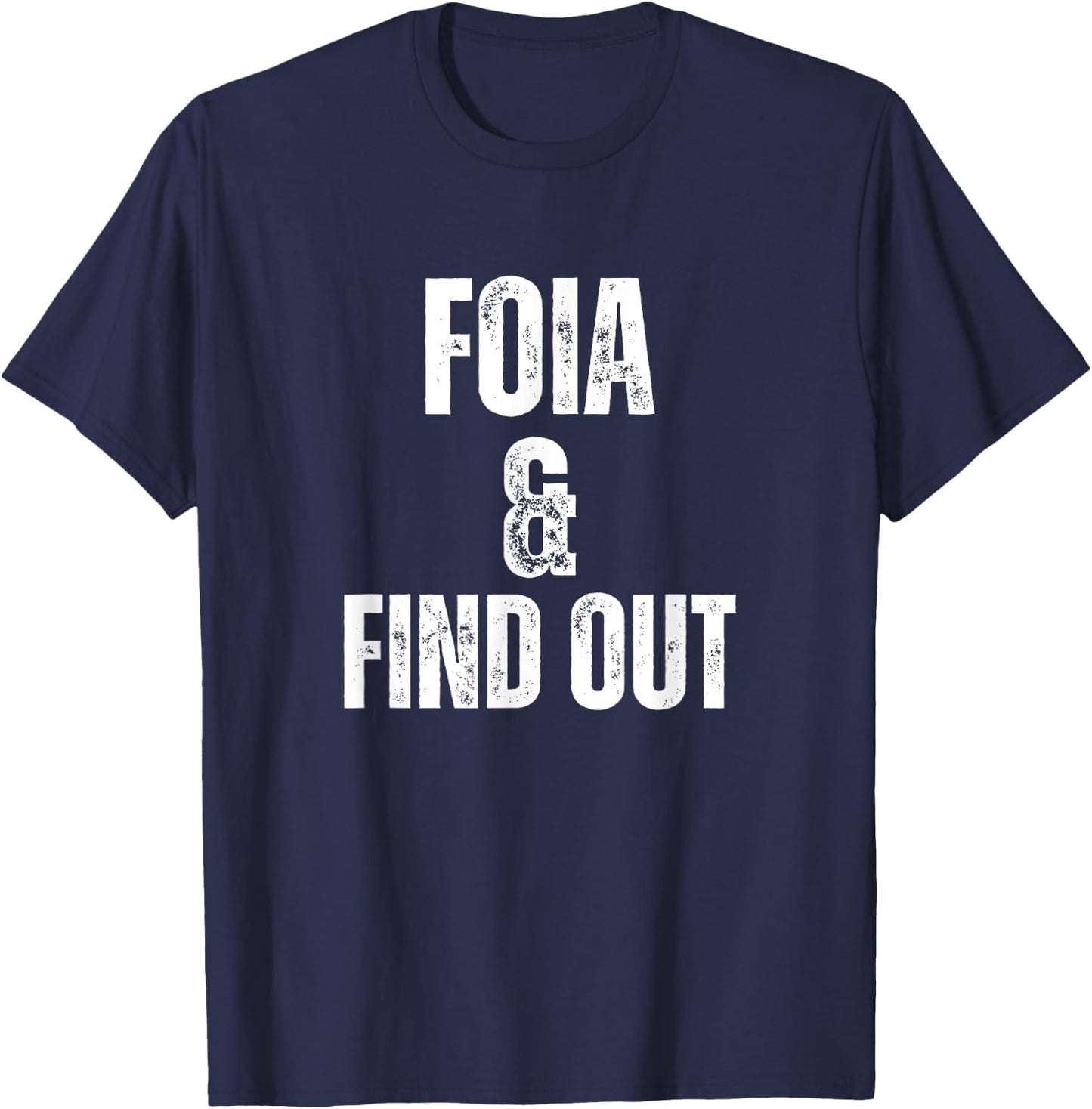 FOIA And Find Out Funny Political Sarcastic Freedom Humor T-Shirt - T-Shirt | Navy
