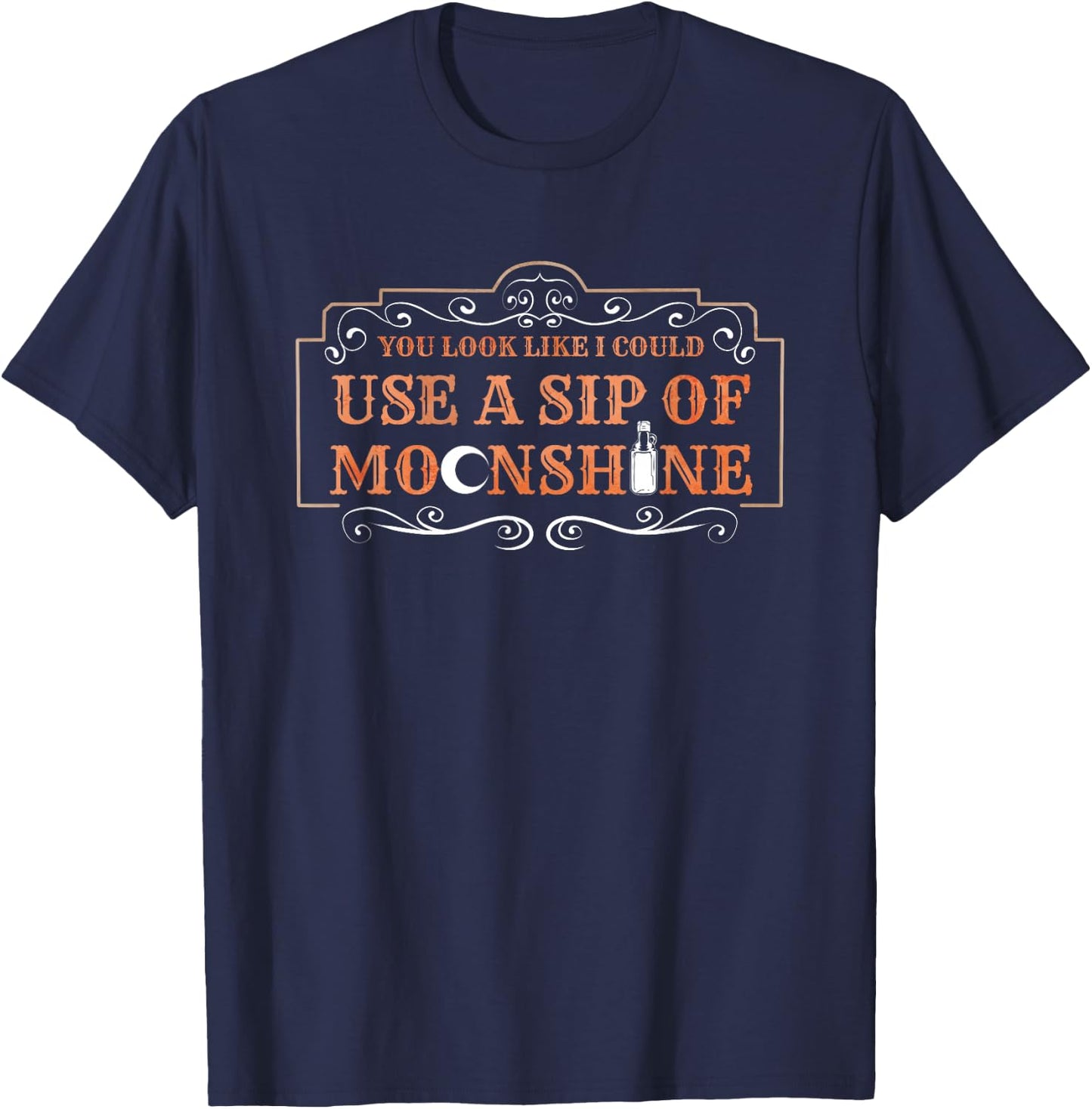 You Look Like I Could Use A Sip Of Moonshine T-Shirt - T-Shirt | Navy