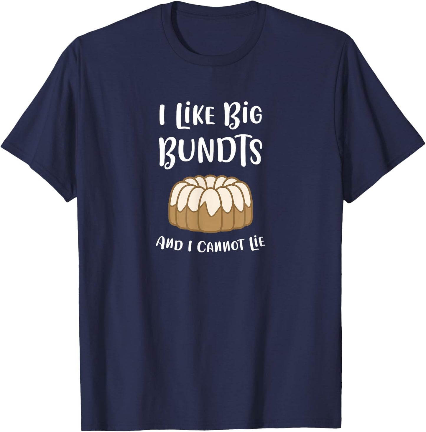 I Like Big Bundts And I Cannot Lie Funny Baking T Shirt T-Shirt - T-Shirt | Navy