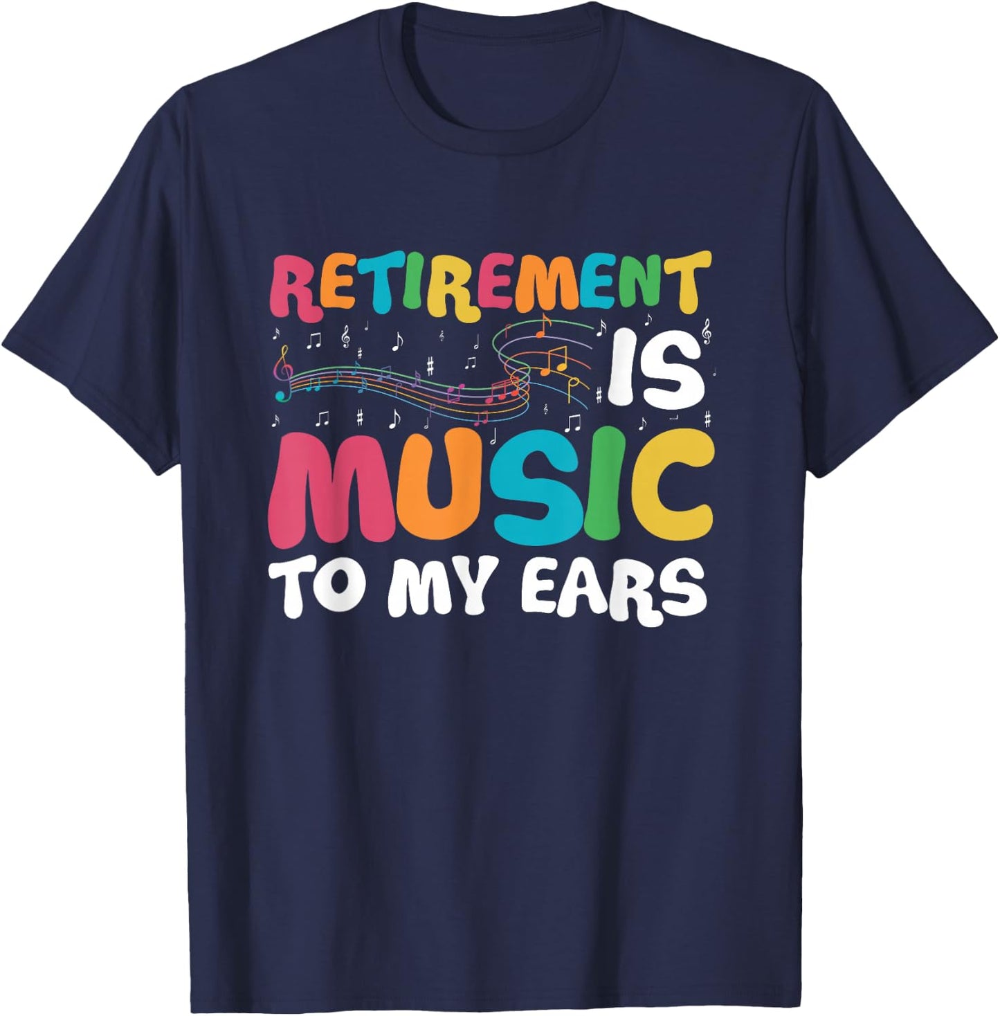 Retirement is Music to My Ears Retired Music Teacher T-Shirt - T-Shirt | Navy