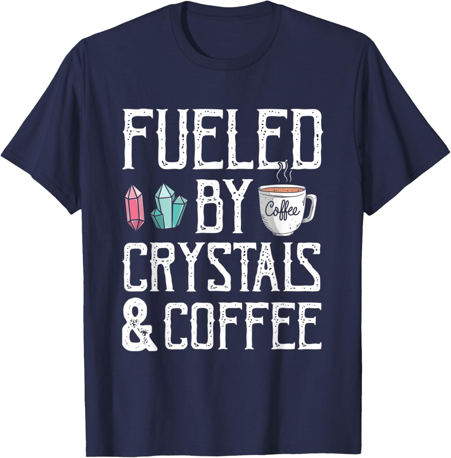 Fueled By Crystals And Coffee Caffeine Addict Cappuccino T-Shirt - T-Shirt | Navy