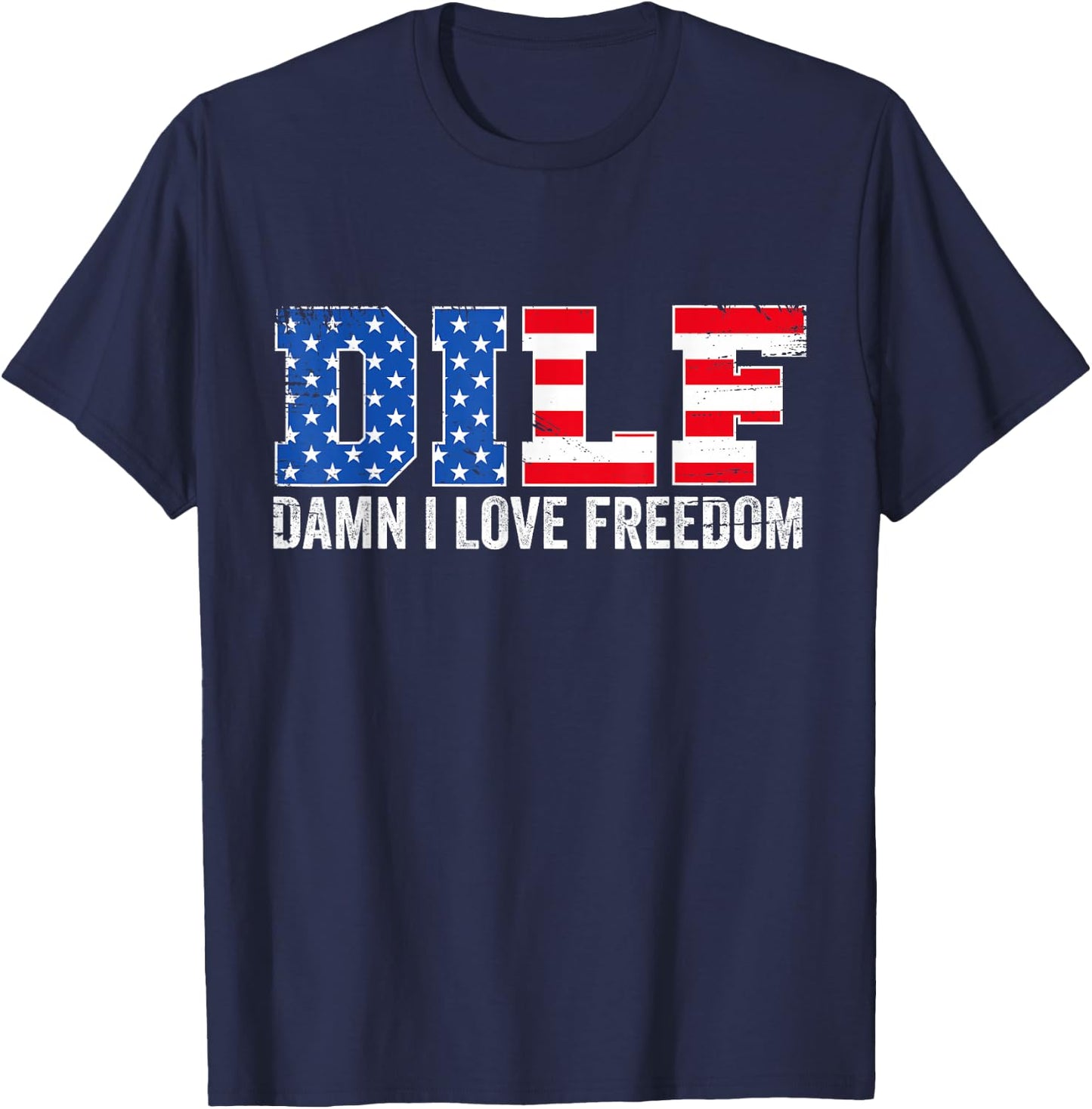 DILF Damn I Love Freedom Funny Patriotic 4th of July T-Shirt - T-Shirt | Navy