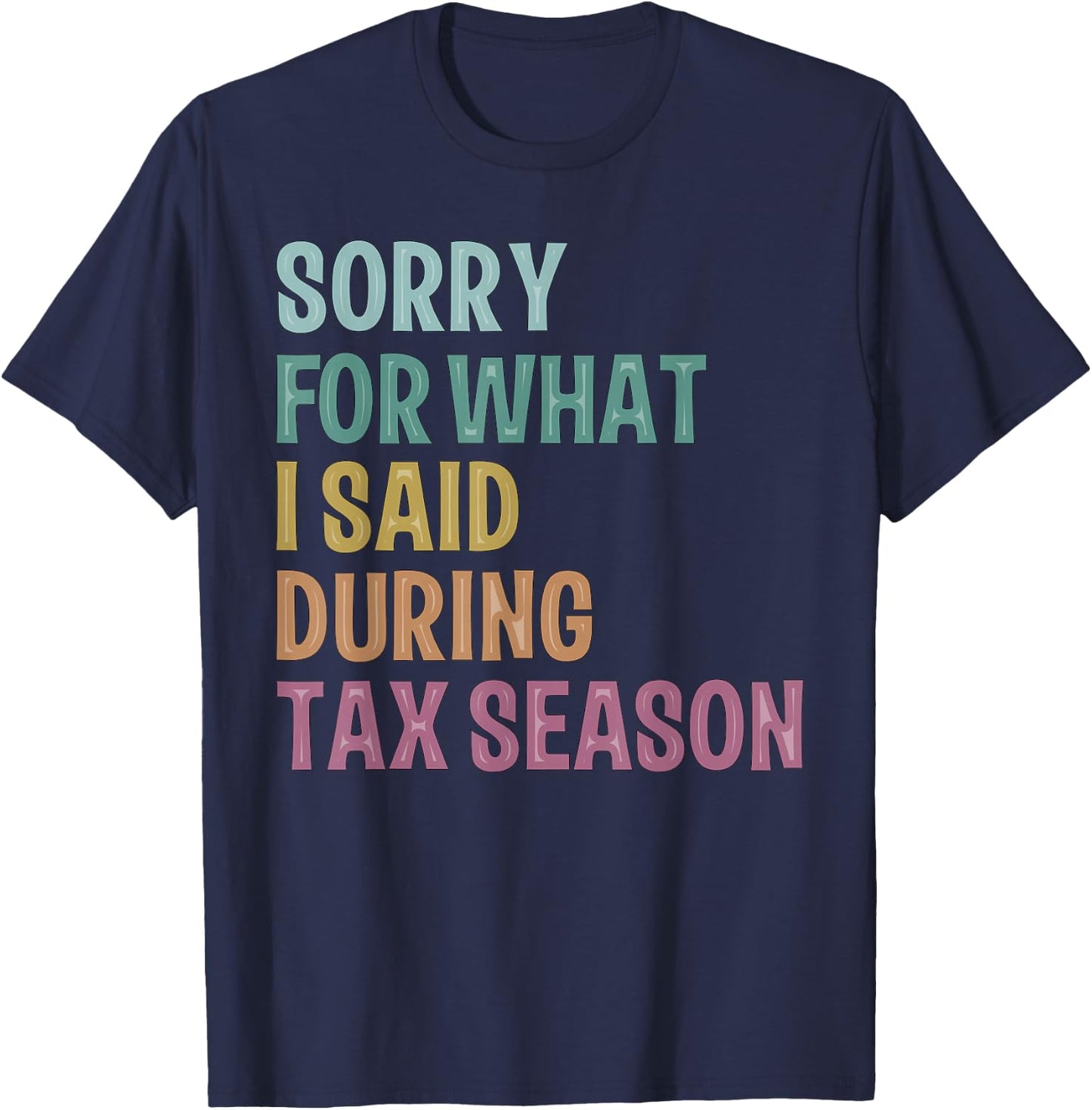 I’m sorry for what I said during Tax Season Accounting Lover T-Shirt - T-Shirt | Navy