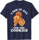 I Did It All For The Cookie Shirt Chrismas Gingerbread Gift T-Shirt - T-Shirt | Navy