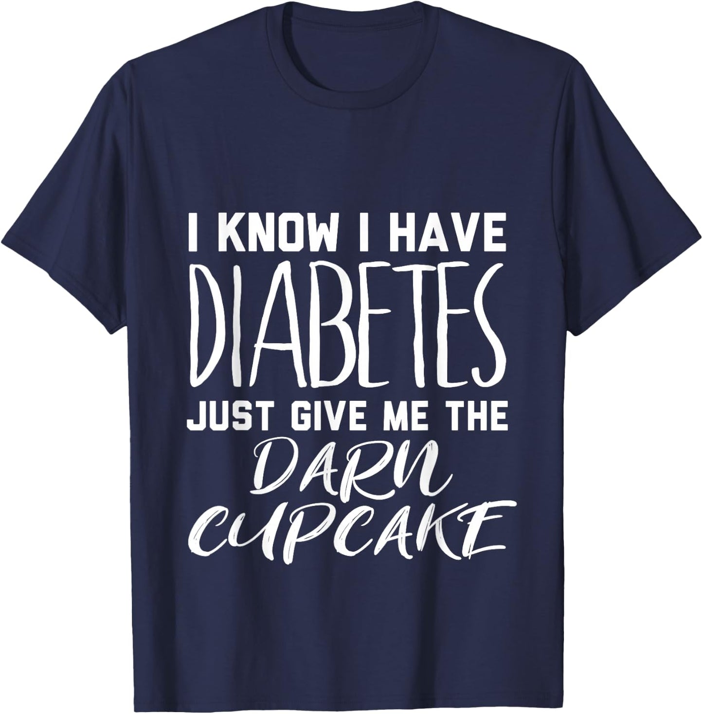 I Know I Have Diabetes Just Give Me the Darn Cupcake T-Shirt - T-Shirt | Navy