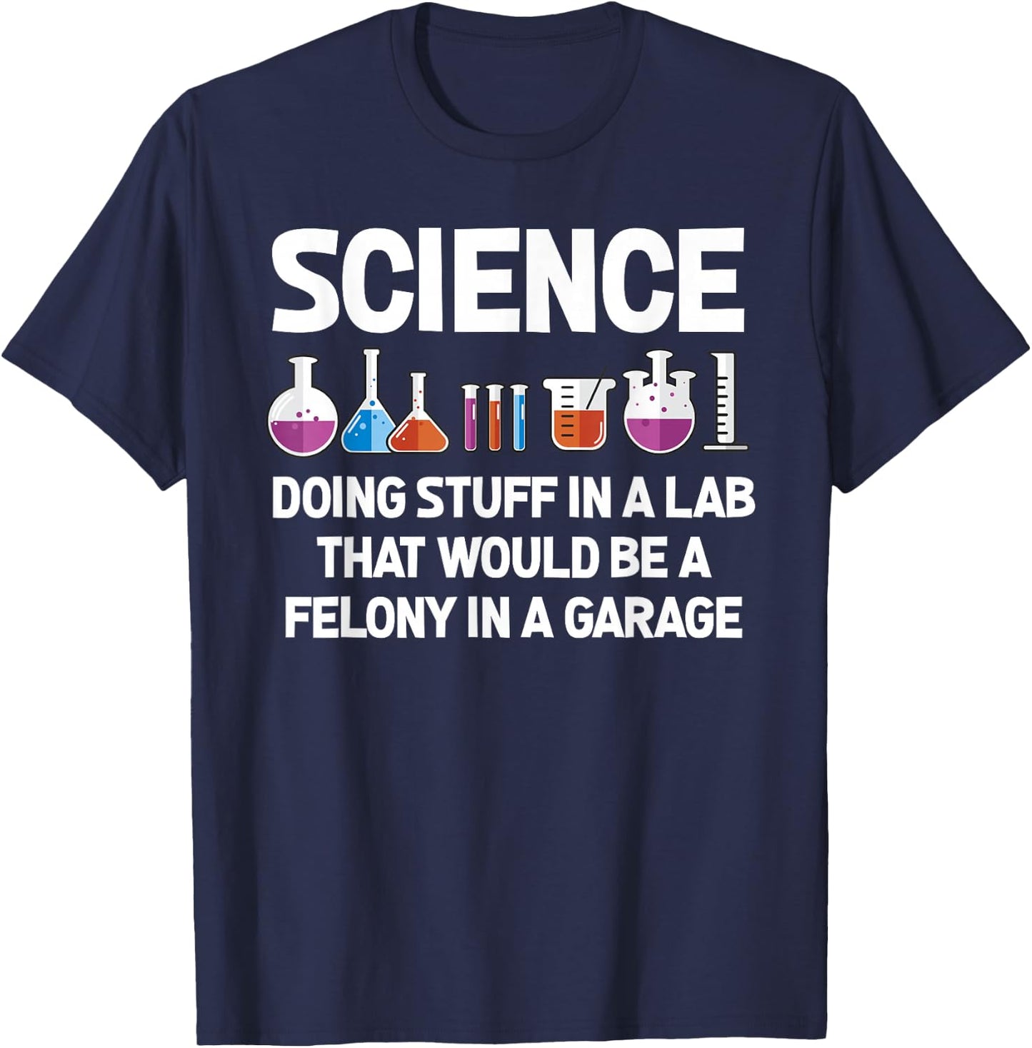 Science Doing Stuff In A Lab That Would Be Felony T-Shirt - T-Shirt | Navy