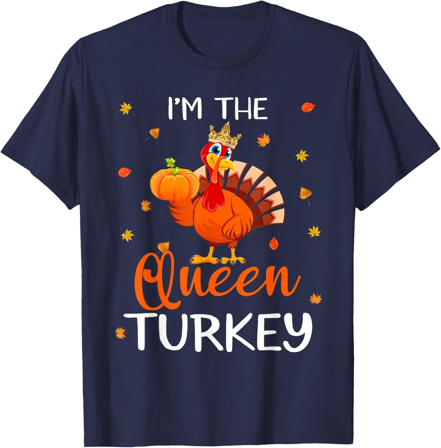 I'm The Queen Turkey Thanksgiving Turkey Autumn Fall Leaf T-Shirt - T-Shirt | Navy