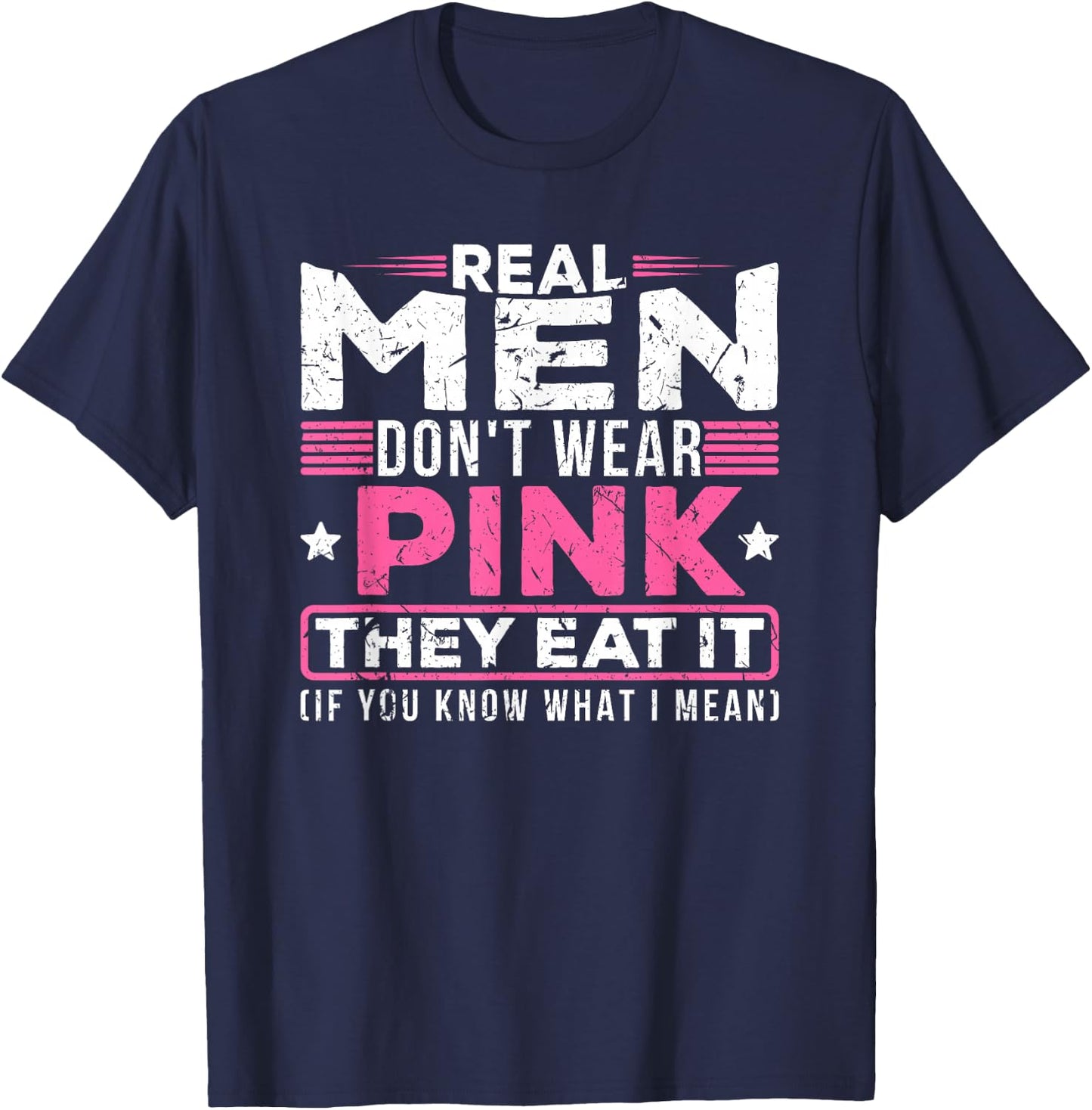Real Men Don't Wear Pink They Eat It Sexy Kinky Oral Pussy T-Shirt - T-Shirt | Navy