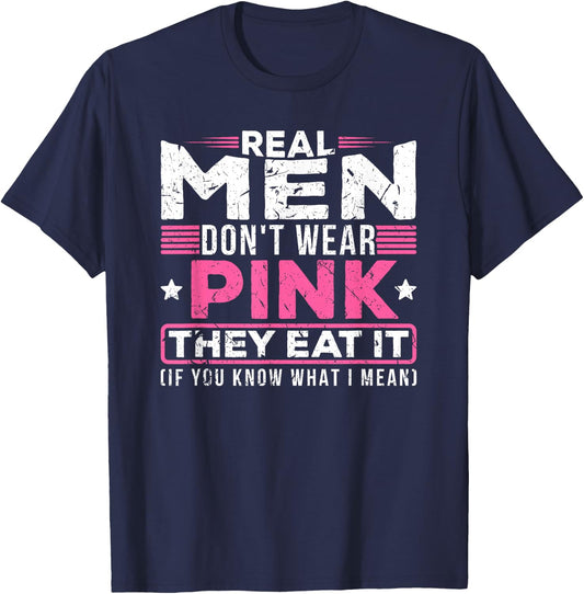 Real Men Don't Wear Pink They Eat It Sexy Kinky Oral Pussy T-Shirt - T-Shirt | Navy
