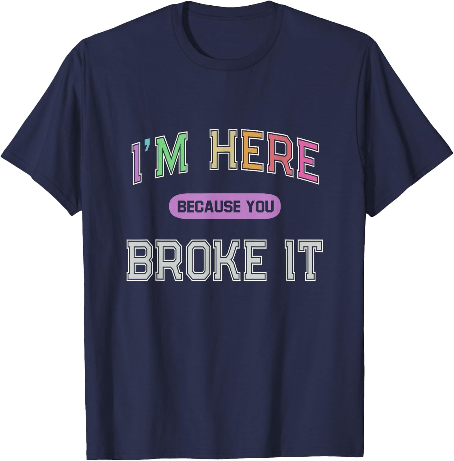 I'M HERE Because You BROKE IT Maintenance Girl My Technician T-Shirt - T-Shirt | Navy