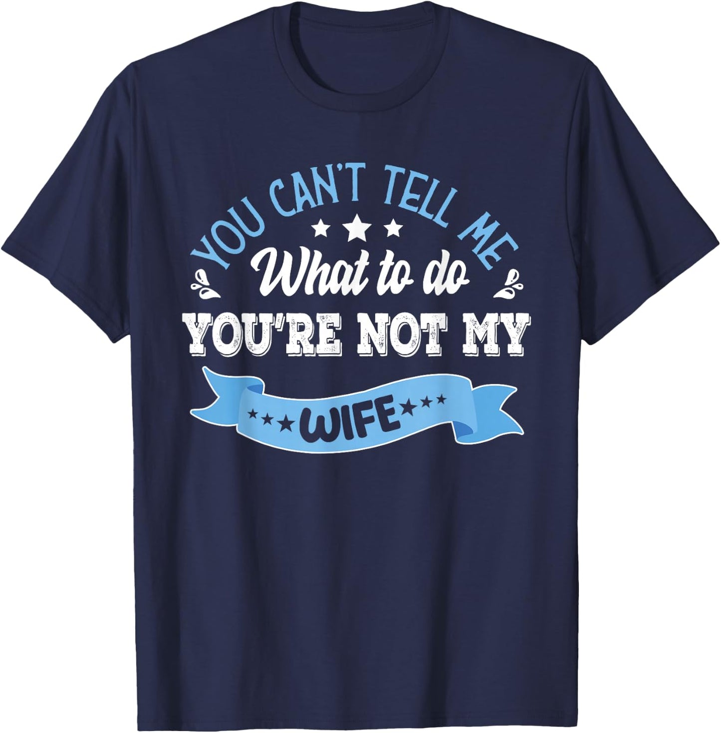 you can't tell me what to do you're not my Wife T-Shirt - T-Shirt | Navy