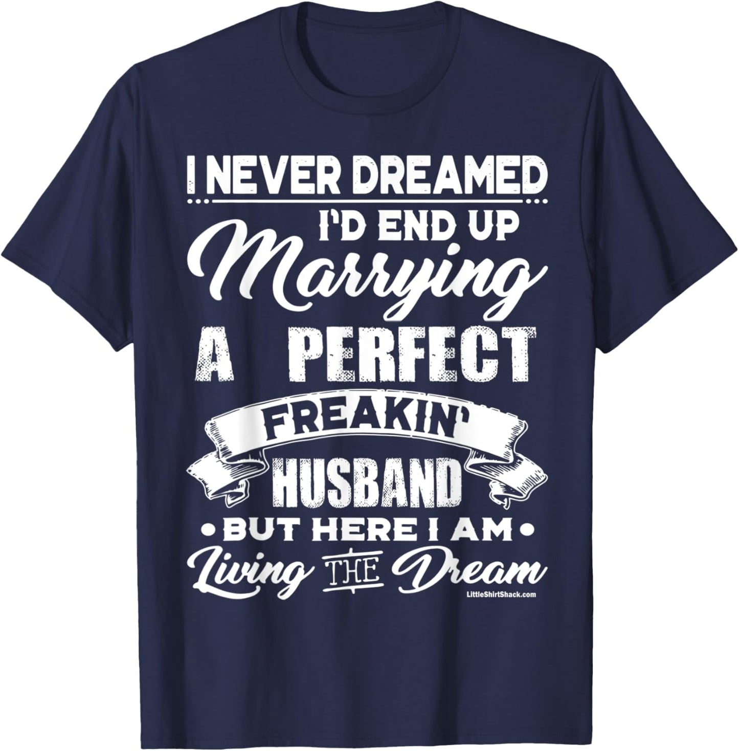 Never Dreamed I would marry a Perfect Husband.Funny Shirt T-Shirt - T-Shirt | Navy