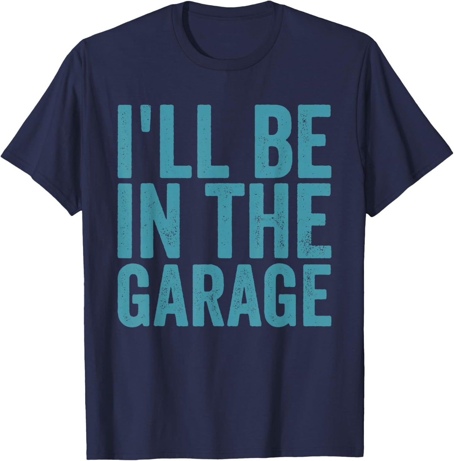 I'll Be In the Garage Auto Mechanic Dad Car Mechanic T-Shirt - T-Shirt | Navy