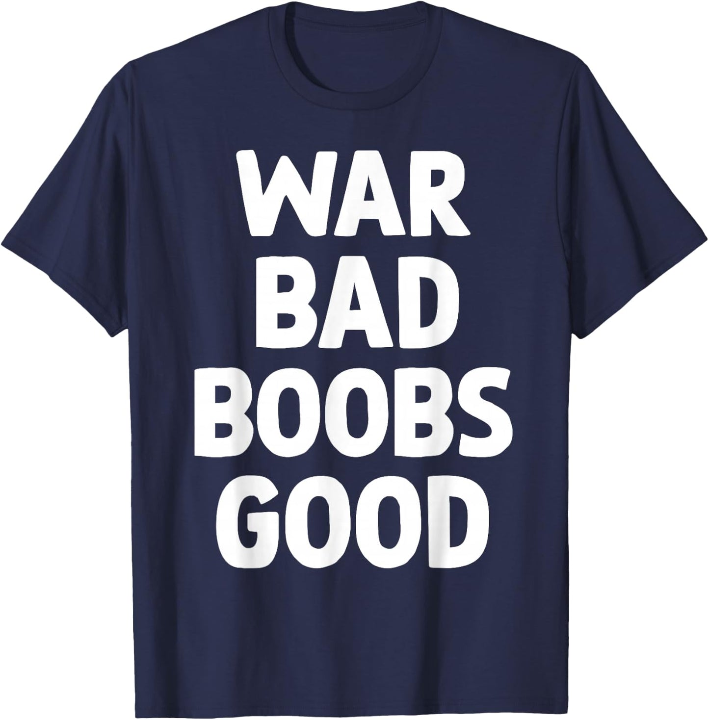 War Bad Boobs Good Funny Bold Quote Women T-Shirt - T-Shirt | Navy