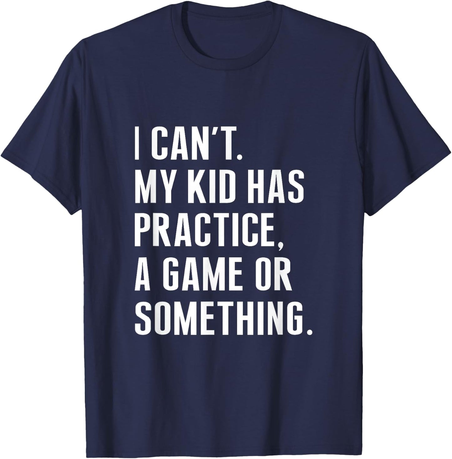 I Cant My Kid Have Practice A Game Or Something Funny Saying T-Shirt - T-Shirt | Navy