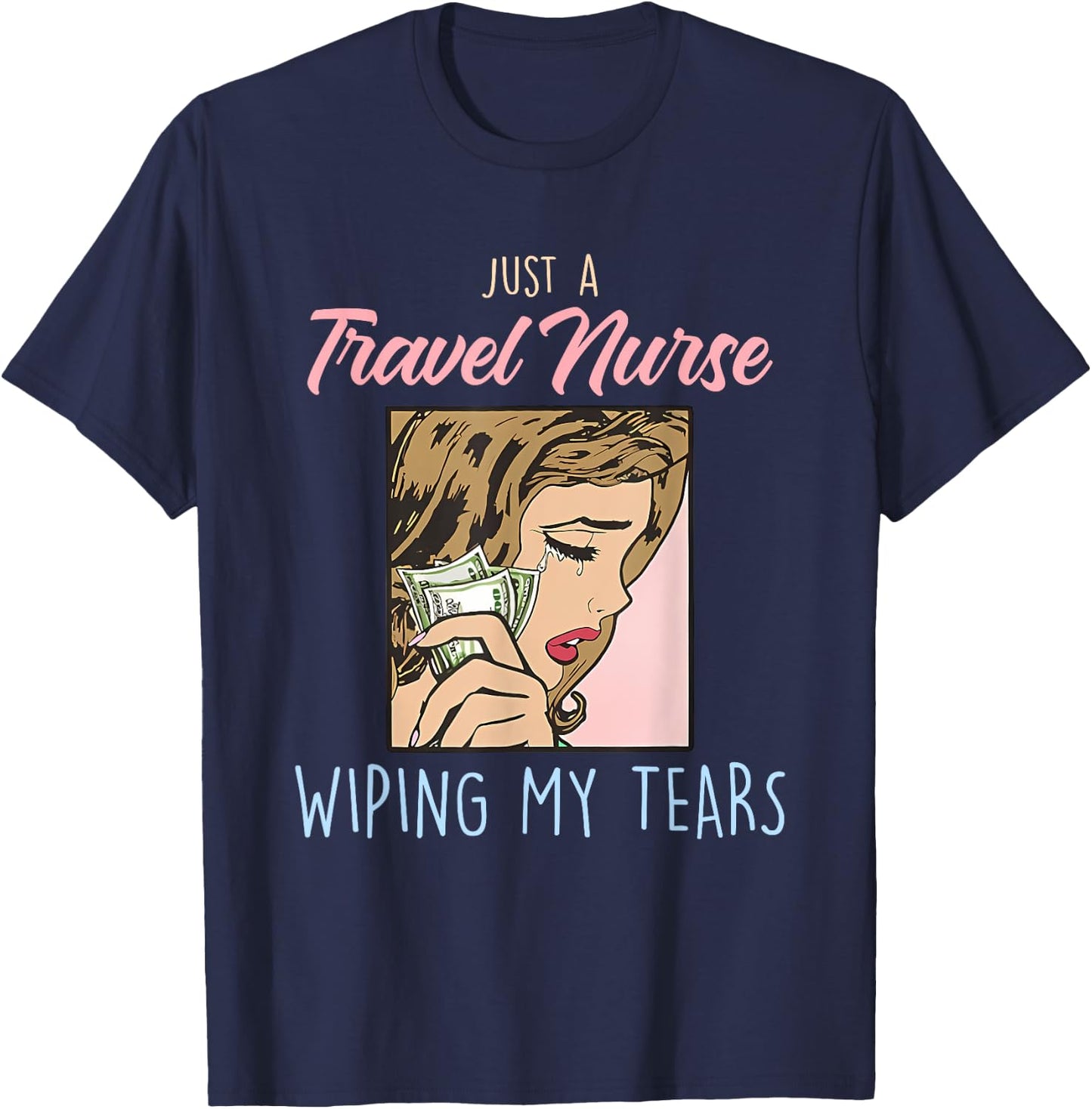 Just A Travel Nurse Wiping My Tears Funny Design T-Shirt - T-Shirt | Navy