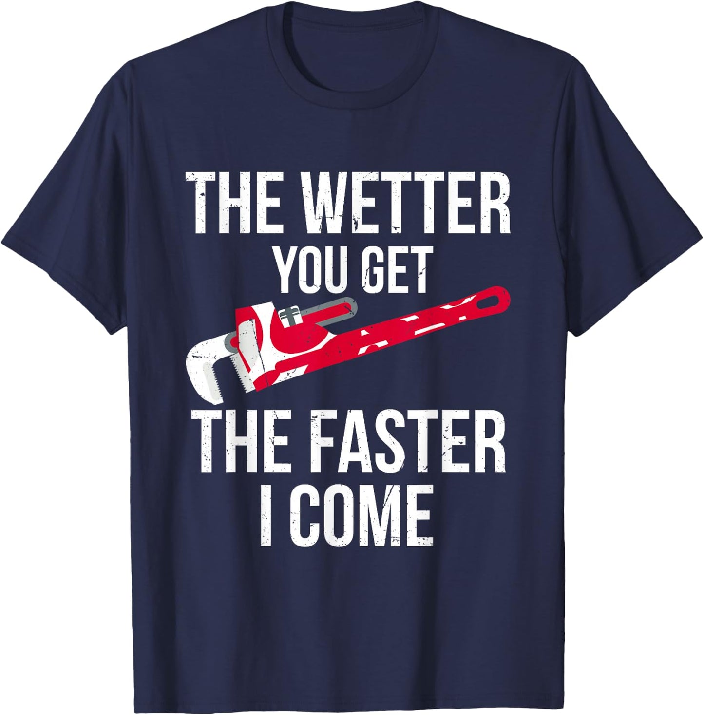 The Wetter You Get The Faster I Come - Funny Plumber T-Shirt - T-Shirt | Navy