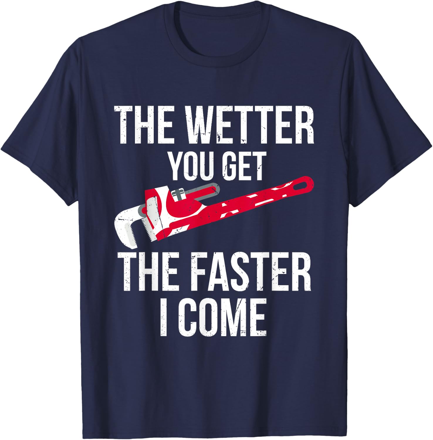 The Wetter You Get The Faster I Come - Funny Plumber T-Shirt - T-Shirt | Navy