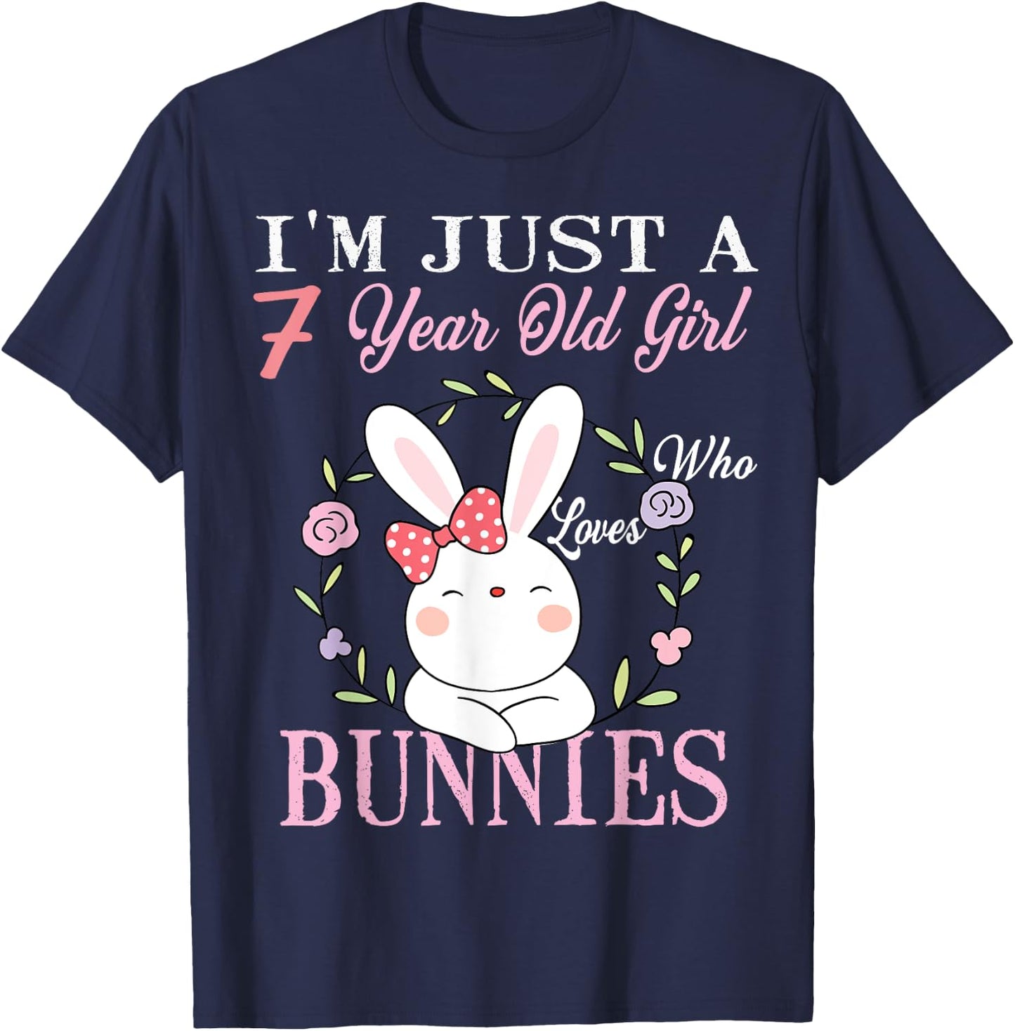 I'm Just A 7 Year Old Girl Who Loves Bunnies Birthday Gift T-Shirt - T-Shirt | Navy