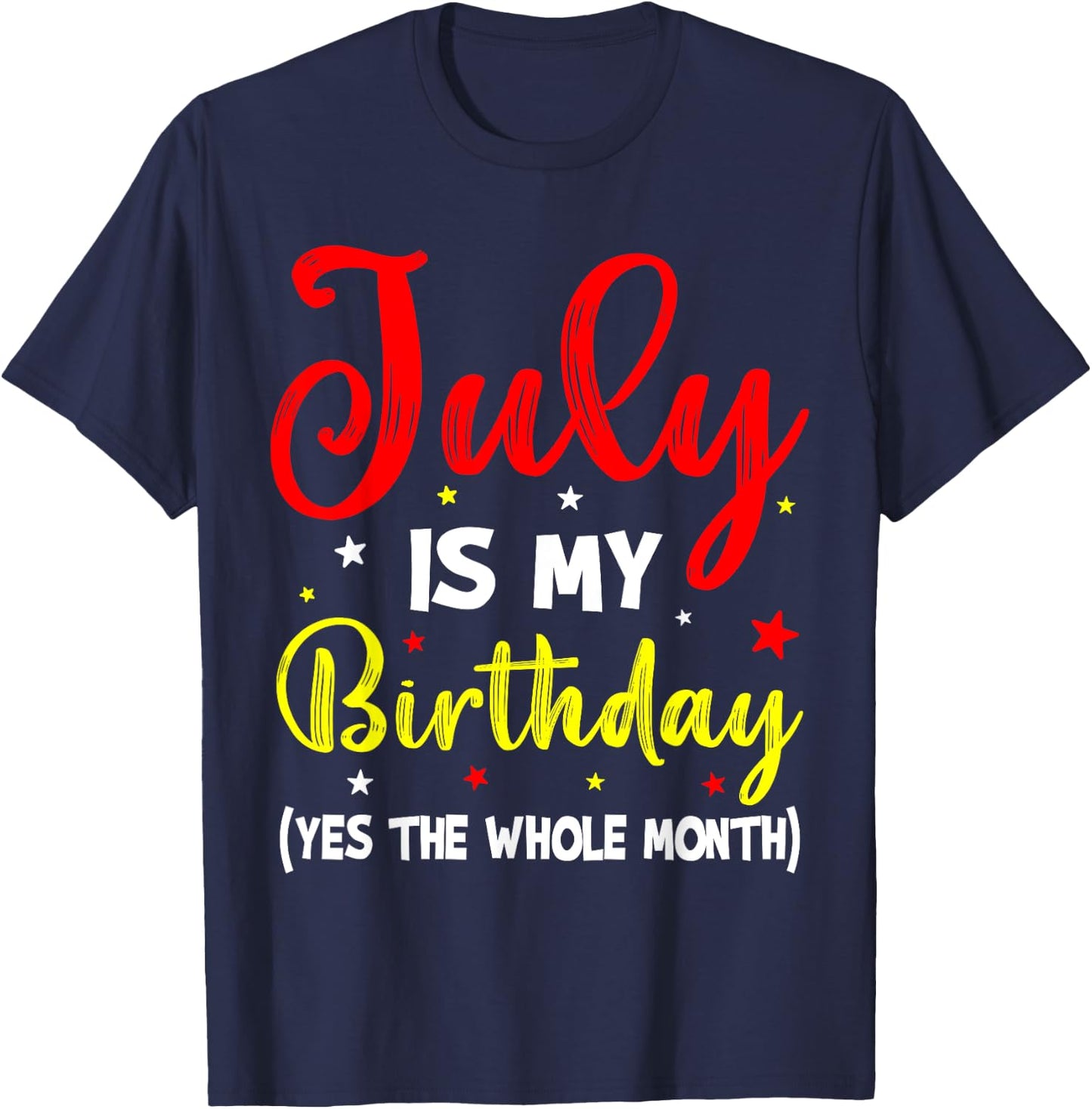 July Is My Birthday The Whole Month July Birthday Month T-Shirt - T-Shirt | Navy