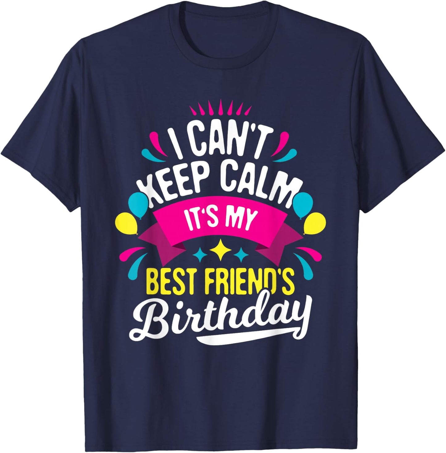 I Can't Keep Calm It's My Best Friend's Birthday - Bestie T-Shirt - T-Shirt | Navy