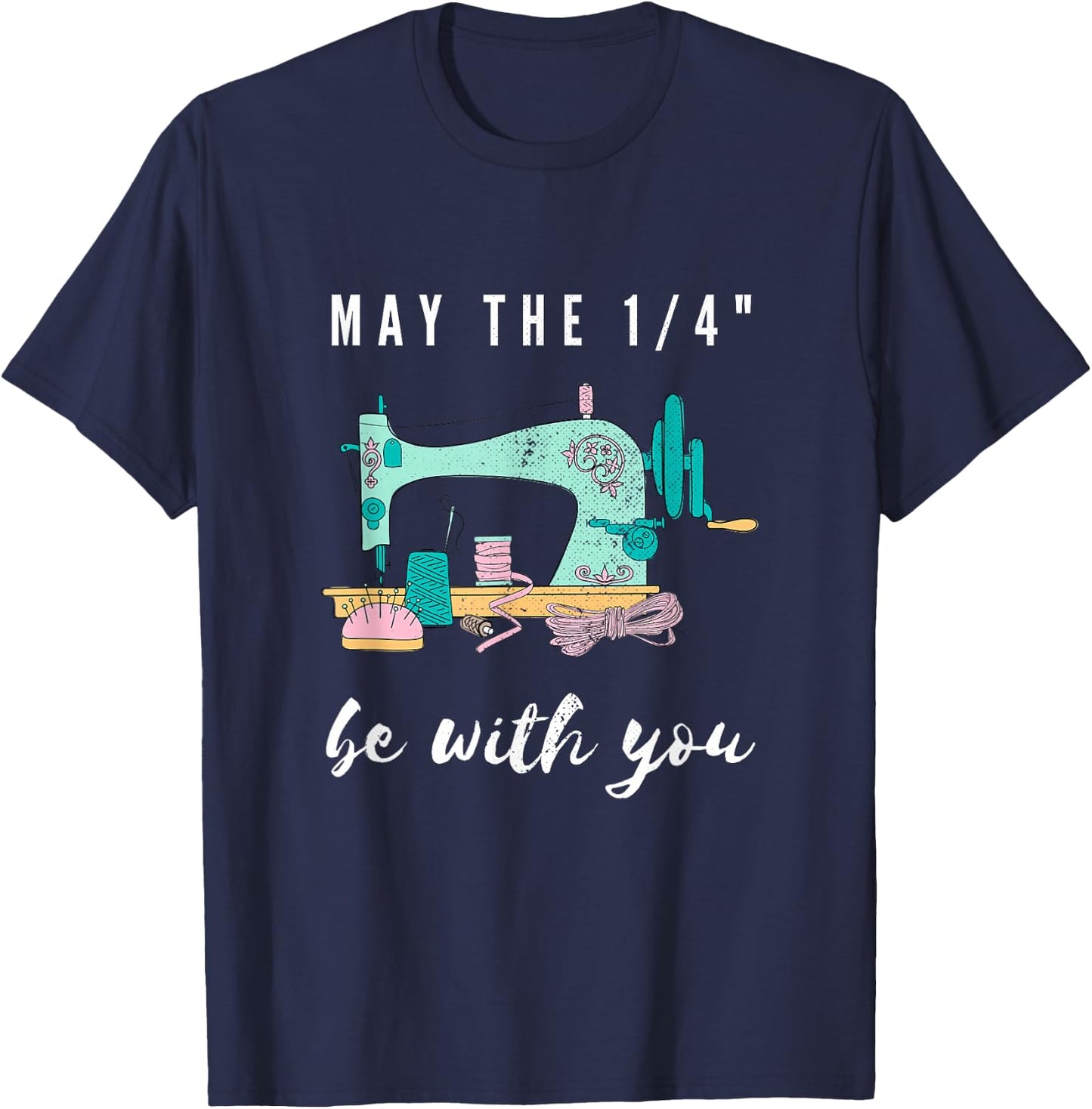 Funny Sew Love Sewing May The 1/4" Be With You Sewing Sewer T-Shirt - T-Shirt | Navy
