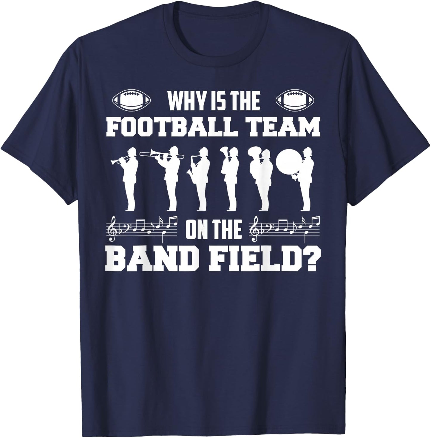 Why is The Football Team On The Band Field Funny Marching T-Shirt - T-Shirt | Navy
