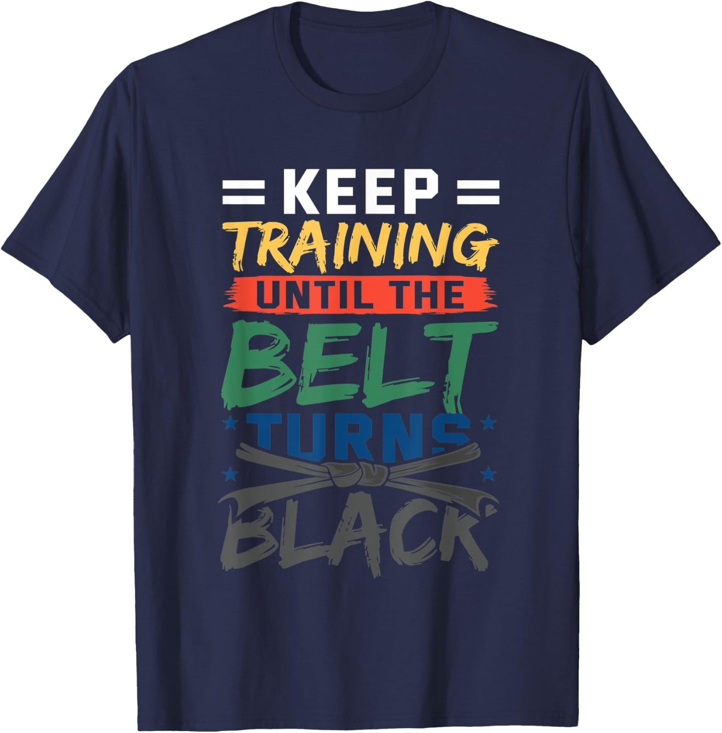 Keep Training Until The Belt Turns Black Belt Karate T-Shirt - T-Shirt | Navy