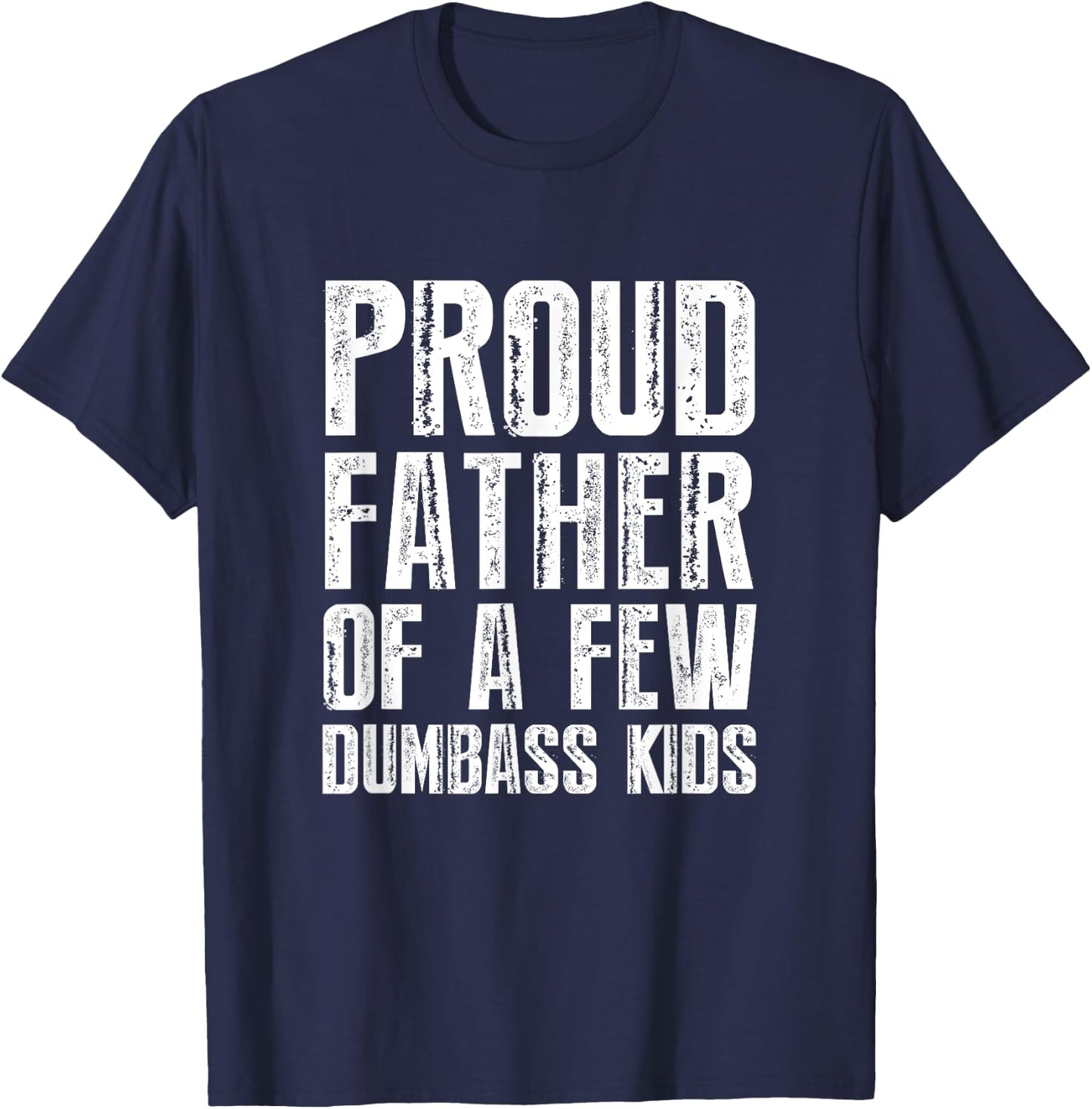 Proud Father Of A Few Dumbass Kids T-Shirt - T-Shirt | Navy
