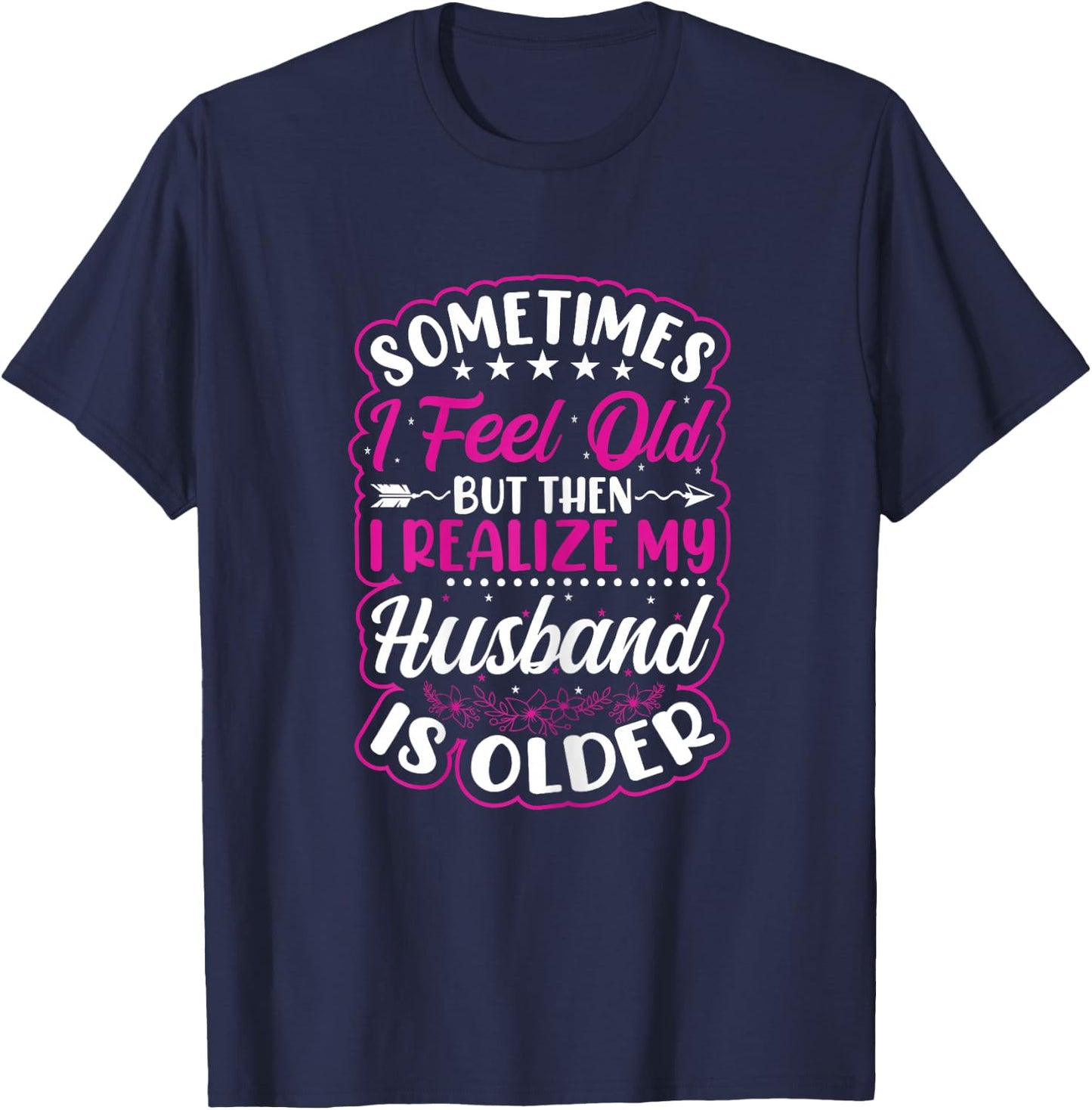 Wife - Sometimes I feel old I notice that my husband is older T-Shirt - T-Shirt | Navy