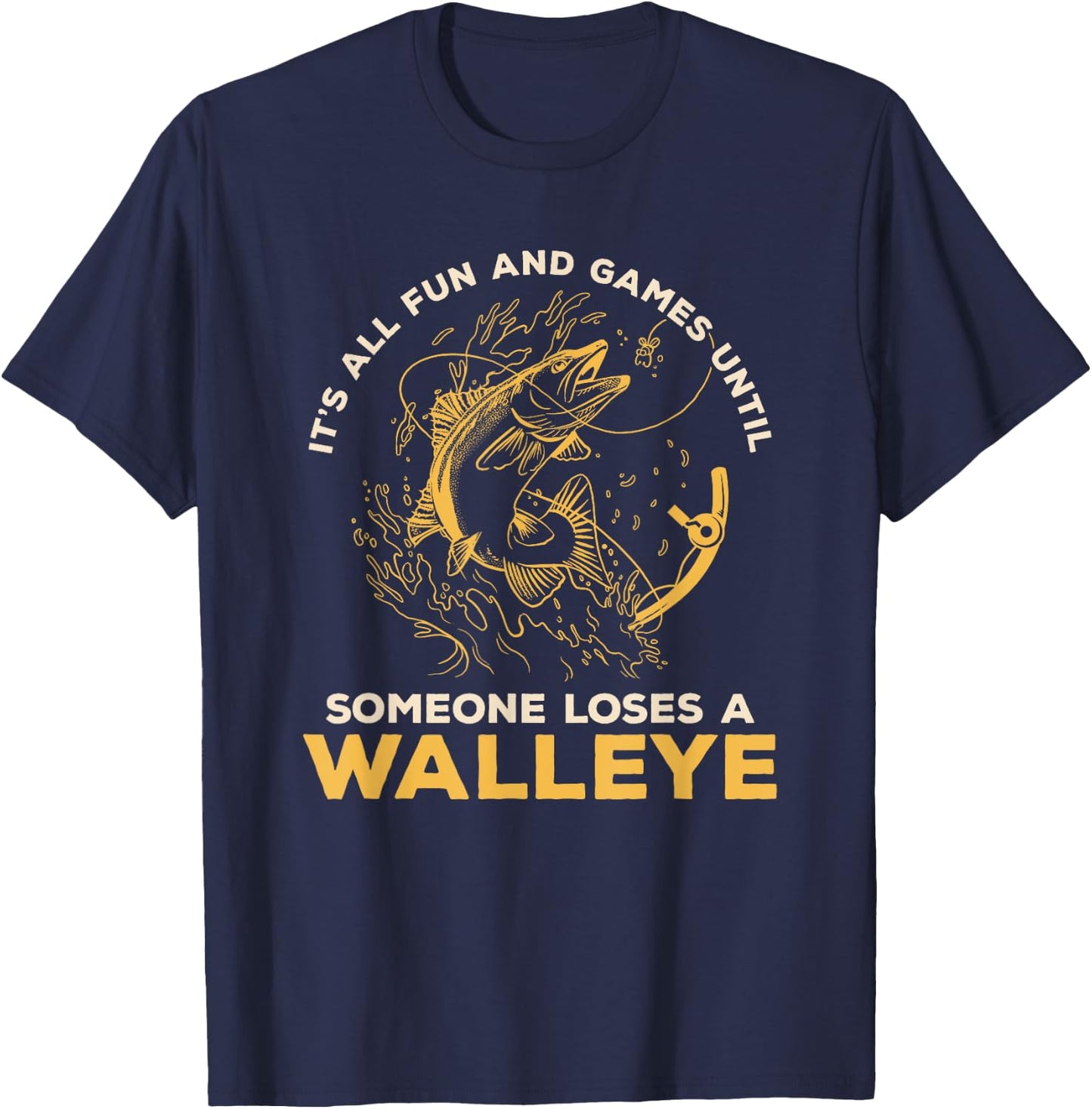 It's All Fun Games Until Someone Loses A Walleye Fishing T-Shirt - T-Shirt | Navy