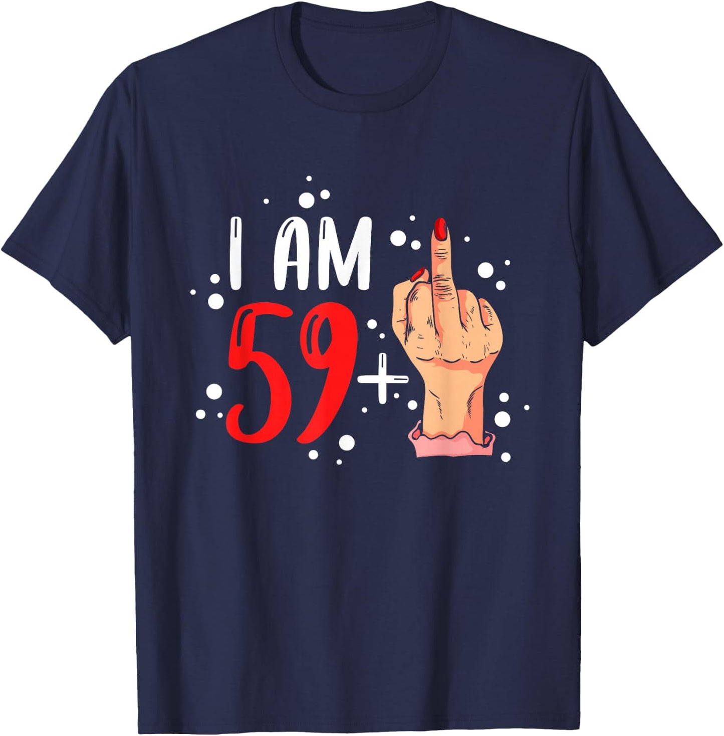 I am 59 plus 1 middle finger for a 60th Birthday woman T-Shirt - T-Shirt | Navy
