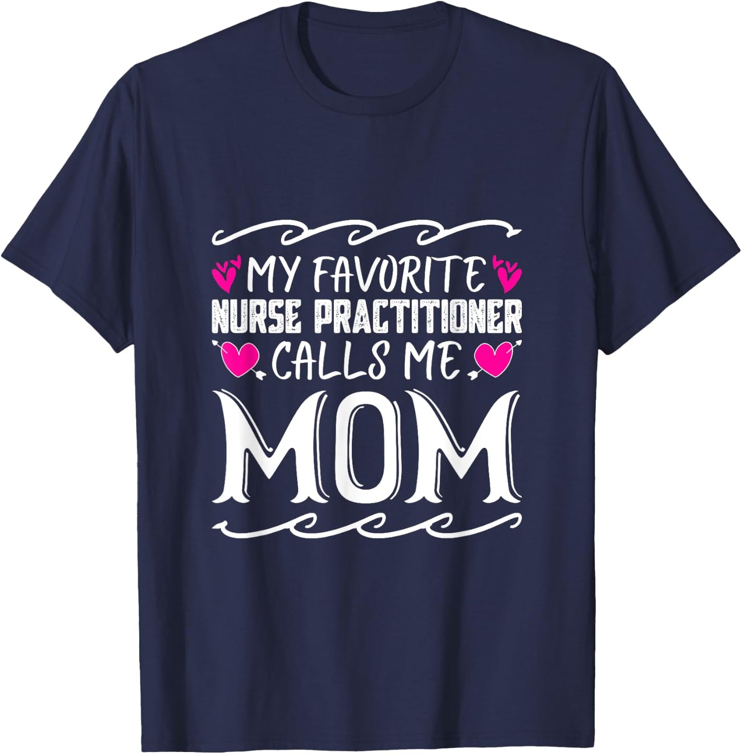 My Favorite Nurse Practitioner Calls Me Mom Mothers Day T-Shirt - T-Shirt | Navy
