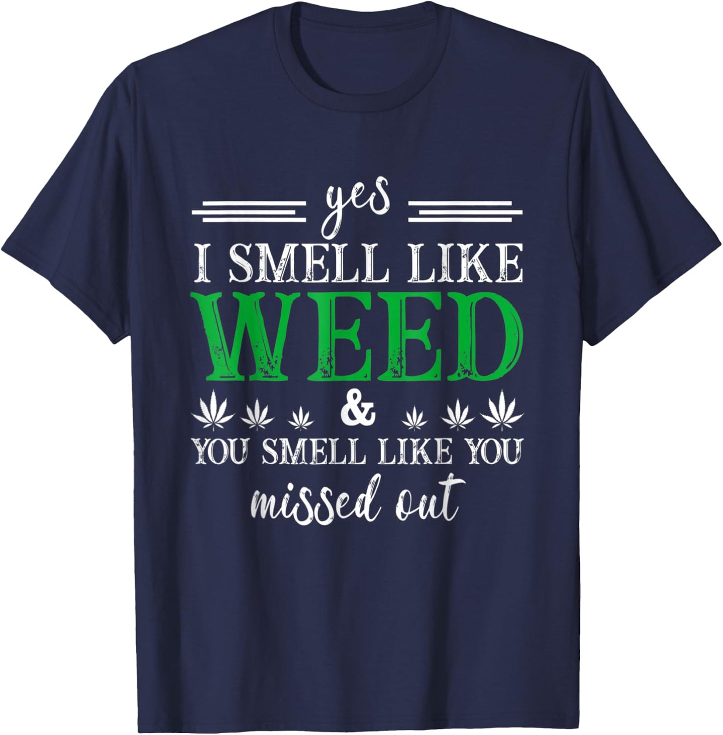 Yes I Smell Like Weed You Smell Like You Missed Out T-Shirt - T-Shirt | Navy