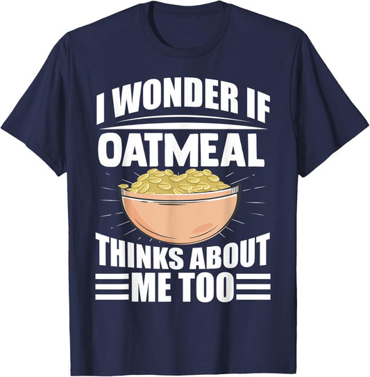 I Wonder If Oatmeal Thinks About Me Too Funny Food Sayings T-Shirt - T-Shirt | Navy